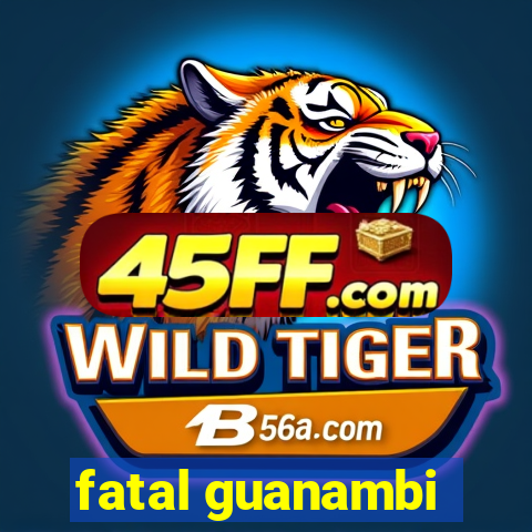 fatal guanambi